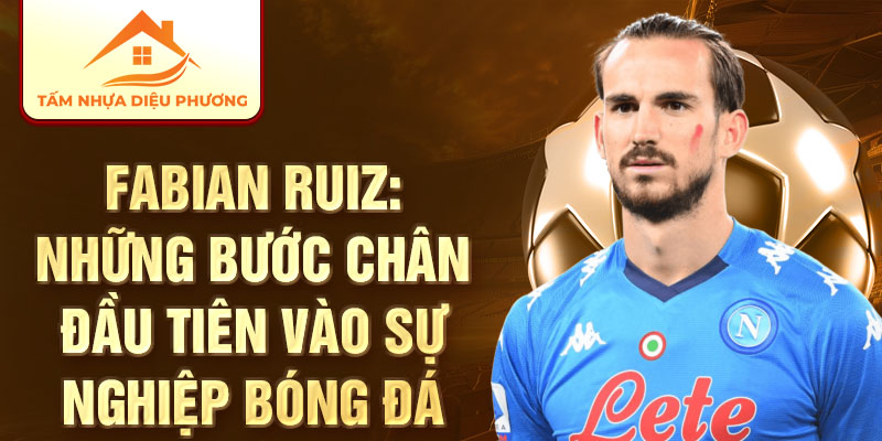 Fabian Ruiz: những bước chân đầu tiên vào sự nghiệp bóng đá