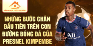 Những bước chân đầu tiên trên con đường bóng đá của presnel kimpembe