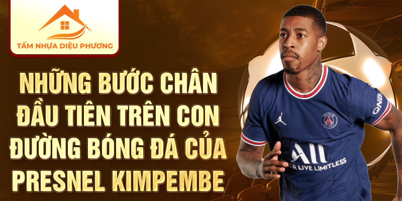 Những bước chân đầu tiên trên con đường bóng đá của Presnel Kimpembe