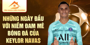 Những ngày đầu với niềm đam mê bóng đá của keylor navas