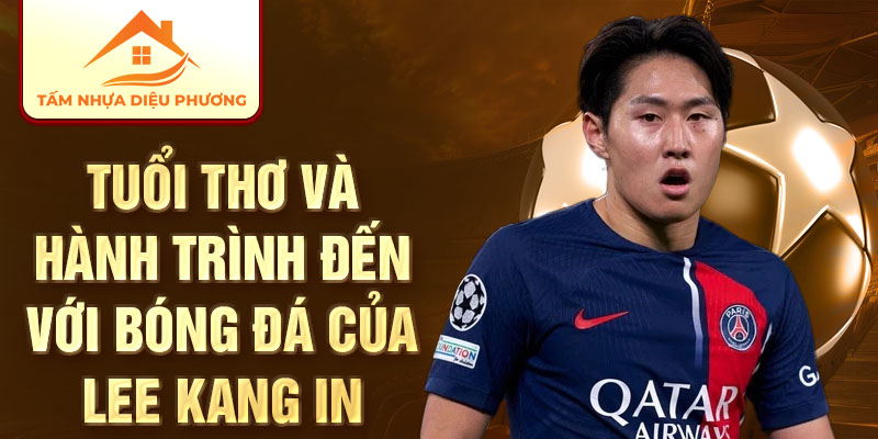 Tuổi thơ và hành trình đến với bóng đá của Lee Kang In