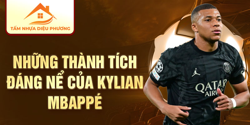 Những thành tích đáng nể của Kylian Mbappé