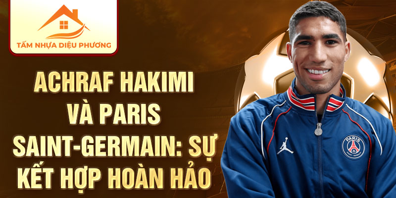 Achraf Hakimi và Paris Saint-Germain: Sự kết hợp hoàn hảo