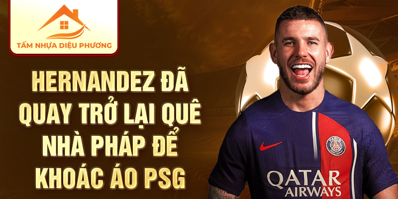  Lucas Hernandez đã quay trở lại quê nhà pháp để khoác áo PSG