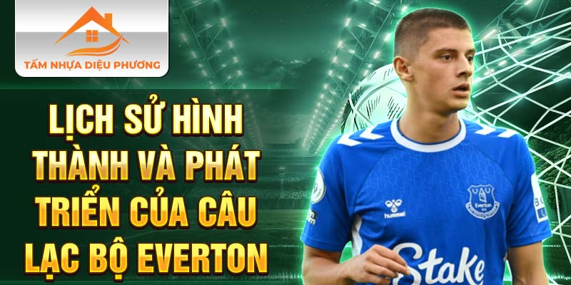 Lịch sử hình thành và phát triển của câu lạc bộ everton