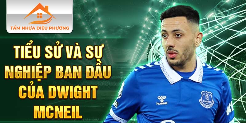 Tiểu sử và sự nghiệp ban đầu của Dwight McNeil