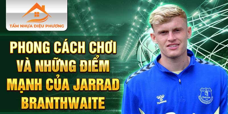 Phong cách chơi và những điểm mạnh của Jarrad Branthwaite