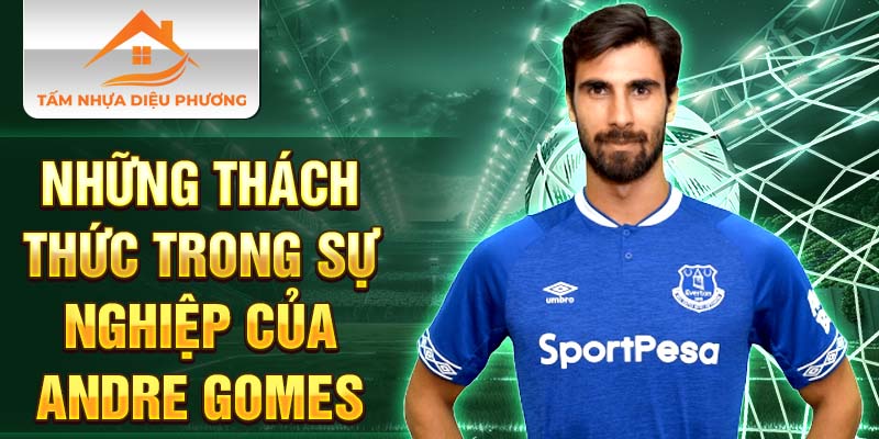 Những thách thức trong sự nghiệp của Andre Gomes