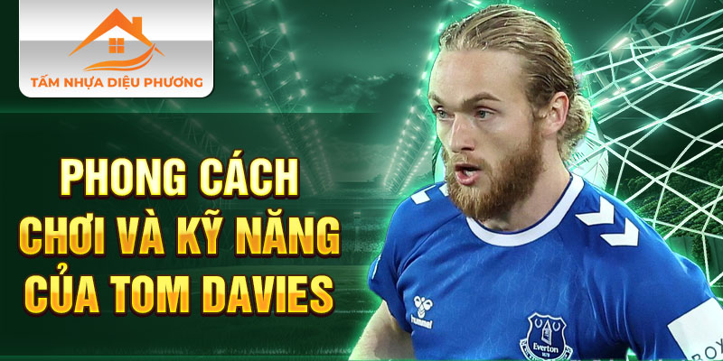 Phong cách chơi và kỹ năng của Tom Davies