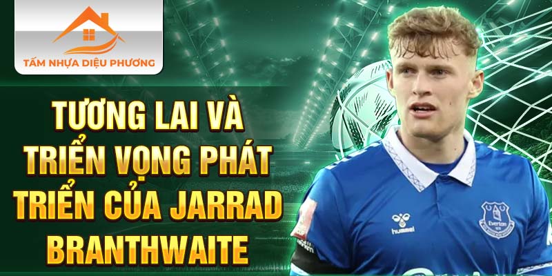 Tương lai và triển vọng phát triển của Jarrad Branthwaite