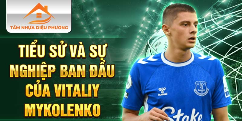 Tiểu sử và sự nghiệp ban đầu của Vitaliy Mykolenko