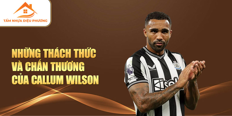 Những thách thức và chấn thương của Callum Wilson